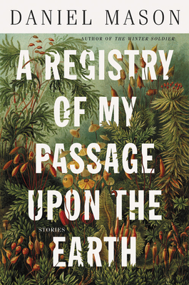 A Registry of My Passage Upon the Earth by Daniel Mason