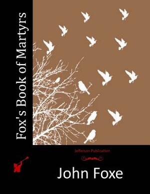 Fox's Book of Martyrs by John Foxe