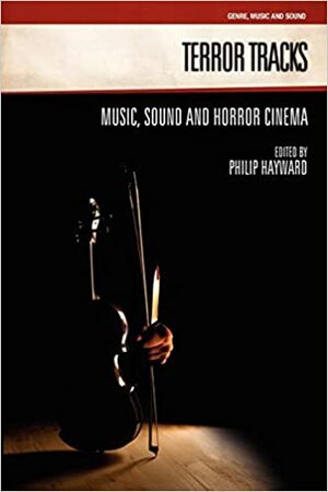 Terror Tracks: Music, Sound And Horror Cinema (Genre, Music, And Sound) by Philip Hayward