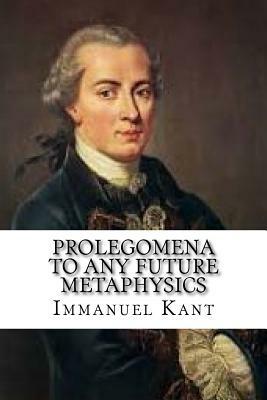 Prolegomena to Any Future Metaphysics by Immanuel Kant