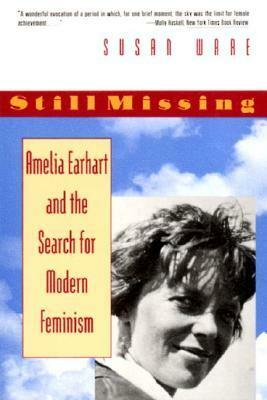 Still Missing: Amelia Earhart and the Search for Modern Feminism by Susan Ware