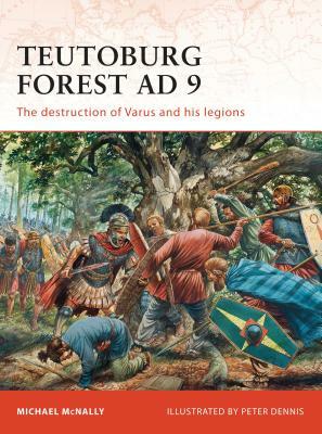 Teutoburg Forest AD 9: The Destruction of Varus and His Legions by Michael McNally