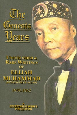The Genesis Years: Unpublished & Rare Writings of Elijah Muhammad (Messenger of Allah) 1959-1962 by Elijah Muhammad