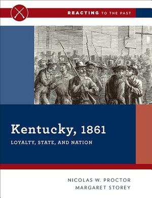 Kentucky, 1861: Loyalty, State, and Nation by Nicolas W. Proctor, Margaret Storey