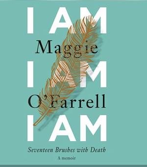 I Am, I Am, I Am  by Maggie O'Farrell