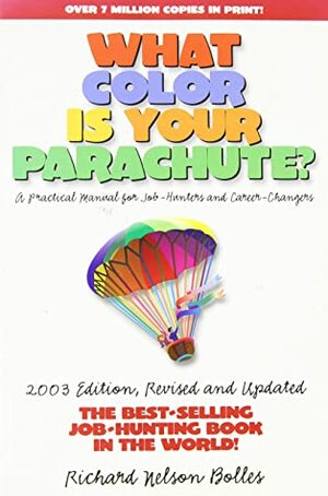 What Color Is Your Parachute? 2003: A Practical Manual for Job-Hunters and Career Changers by Richard N. Bolles