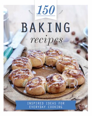 150 Baking Recipes: Inspired Ideas For Everyday Cooking by Love Food