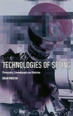 Technologies of Seeing: Photography, Cinematography and Television by Brian Winston