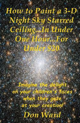 How to Paint a 3-D Night Sky Starred Ceiling...In Under One Hour...For Under $20 by Don Ward