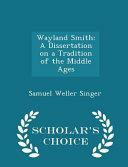 Wayland Smith: A Dissertation on a Tradition of the Middle Ages - Scholar's Choice Edition by Samuel Weller Singer
