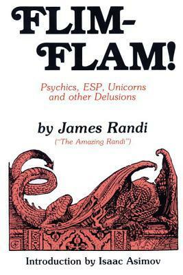 Flim-Flam!: Psychics, ESP, Unicorns, and Other Delusions by Isaac Asimov, James Randi