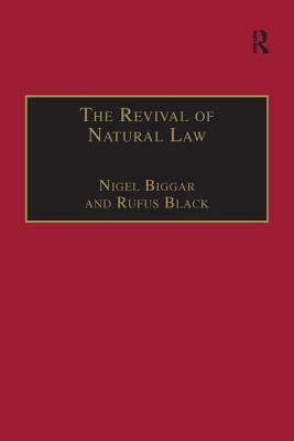 The Revival of Natural Law: Philosophical, Theological, and Ethical Responses to the Finnis-Grisez School by Rufus Black, Nigel Biggar