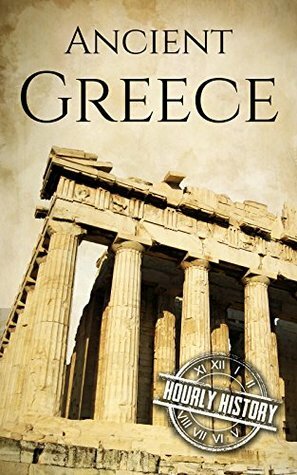 Ancient Greece: A History From Beginning to End by Hourly History