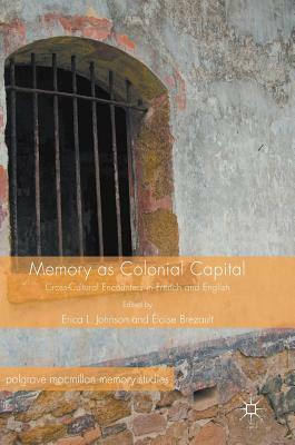 Memory as Colonial Capital: Cross-Cultural Encounters in French and English by 