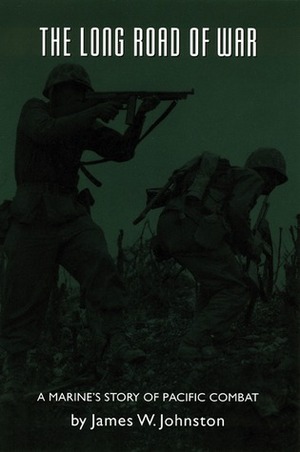 The Long Road of War: A Marine's Story of Pacific Combat by James W. Johnston, Peter Maslowski