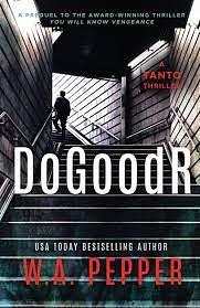 DoGoodR: A Tanto Thriller by W.A. Pepper