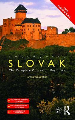 Colloquial Slovak: The Complete Course For Beginners by James Naughton