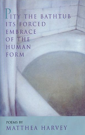 Pity the Bathtub Its Forced Embrace of the Human Form by Matthea Harvey