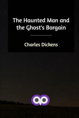 The Haunted Man and the Ghost's Bargain by Charles Dickens