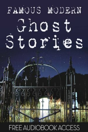 Ghost Stories: 20 Famous Modern Ghost Stories by Fitz-James O'Brien, W.F. Harvey, Olivia Howard Dunbar, Robert W. Chambers, Algernon Blackwood, Leonid Andreyev, Edgar Allan Poe, Magnolia Books, Mary E. Wilkins Freeman, Anatole France