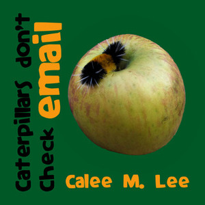 Caterpillars Don't Check Email by Calee M. Lee, Jacob Lee