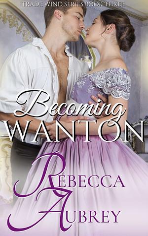 Becoming Wanton by Rebecca Aubrey