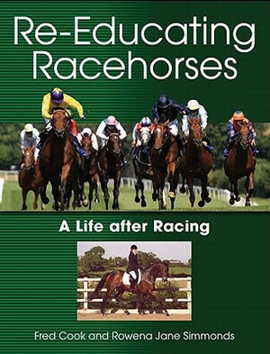 Re-Educating Racehorses: A Life After Racing by Fred Cook, Rowena Jane Simmonds