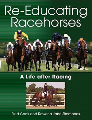 Re-Educating Racehorses: A Life After Racing by Rowena Jane Simmonds, Fred Cook