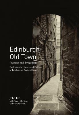 Edinburgh Old Town: Journeys and Evocations by John Fee, Stuart McHardy, Donald Smith