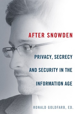 After Snowden: Privacy, Secrecy, and Security in the Information Age by Jon Mills, Edward Wasserman, W. Hodding Carter III, Tom Blanton, Barry Siegel, Ronald Goldfarb, David Cole