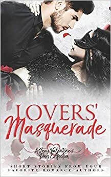 Lovers' Masquerade by Sienna Grant, Lily Alexander, Stacy McWilliams, Danielle Keil, Lizzie James, Elvira Bathlory, Caia Daniels, J.P. Uvalle, Tiegan Clyne, Justine Scire, H.M. Shander