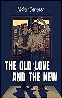 The Old Love and the New by Alistair Caradec