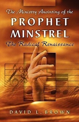 The Ministry Anointing of the Prophet-Minstrel by David L. Brown