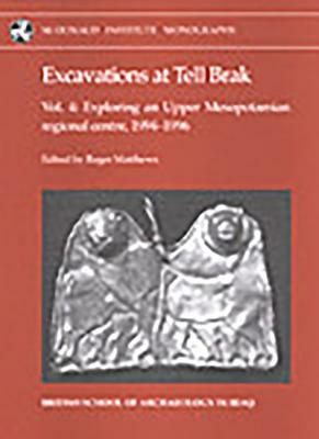 Excavations at Tell Brak 4: Exploring an Upper Mesopotamian Regional Centre, 1994-1996. by Wendy Matthews