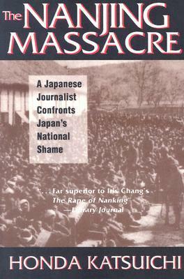 The Nanjing Massacre: A Japanese Journalist Confronts Japan's National Shame by Karen Sandness, Honda Katsuichi, Frank B. Gibney