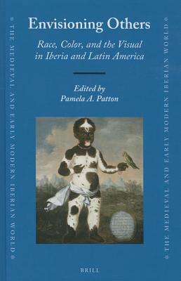 Envisioning Others: Race, Color, and the Visual in Iberia and Latin America by 