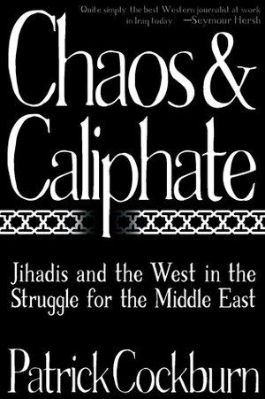 Chaos and Caliphate: Jihadis and the West in the Struggle for the Middle East by Patrick Cockburn