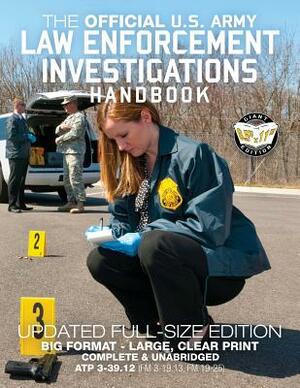 The Official US Army Law Enforcement Investigations Handbook - Updated Edition: The Manual of the Military Police Investigator and Army CID Agent - Fu by U S Army