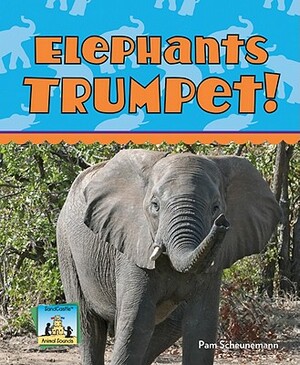 Elephants Trumpet! by Pam Scheunemann
