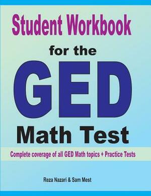 Student Workbook for the GED Math Test: Complete coverage of all GED Math topics + Practice Tests by Sam Mest, Reza Nazari