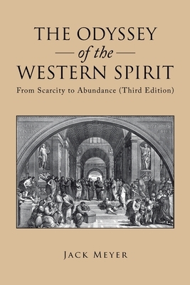 The Odyssey of the Western Spirit: From Scarcity to Abundance (Third Edition) by Jack Meyer