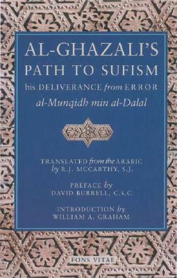 Al-Ghazali's Path to Sufisim: His Deliverance from Error (Al-Munqidh Min Al-Dalal) and Five Key Texts by Abu Hamid Muhammad Al-Ghazali