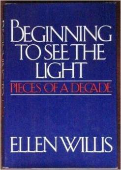Beginning to See the Light: Pieces of a Decade by Ellen Willis