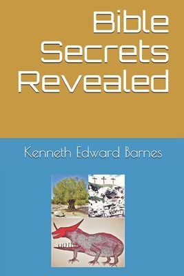 Bible Secrets Revealed by Kenneth Edward Barnes