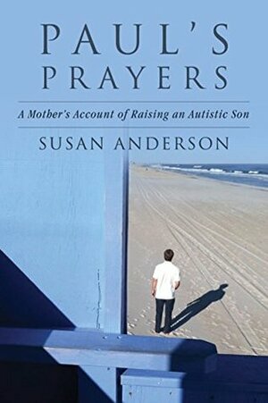 Paul's Prayers: A Mother's Account of Raising an Autistic Son by Susan Anderson