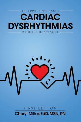 Interpreting Basic Cardiac Dysrhythmias Without Heartache by Cheryl Miller