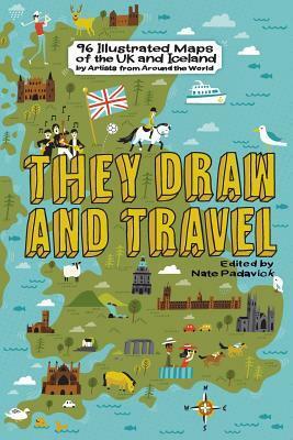 They Draw and Travel: 96 Illustrated Maps of the UK and Iceland by Nate Padavick