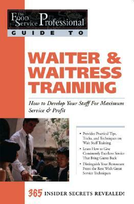Waiter & Waitress Training: How to Develop Your Staff for Maximum Service & Profit: 365 Secrets Revealed by Lora Arduser