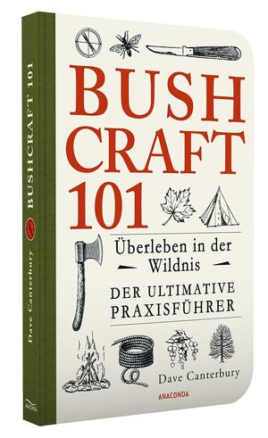 Bushcraft 101 - Überleben in der Wildnis / Der ultimative Survival Praxisführer by Dave Canterbury