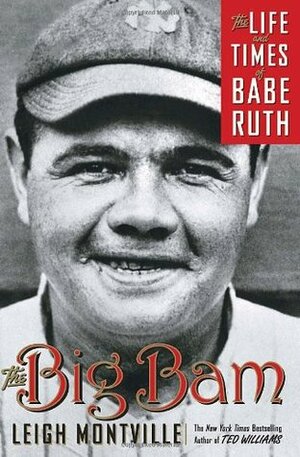 The Big Bam: The Life and Times of Babe Ruth by Leigh Montville